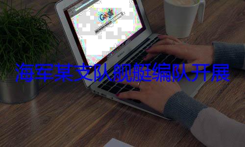 海军某支队展海上训练舰艇编队开